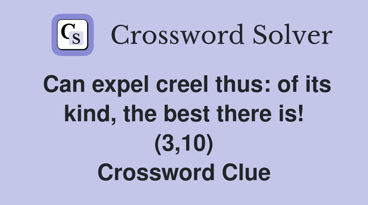 Can expel creel thus: of its kind, the best there is! (3,10) Crossword Clue