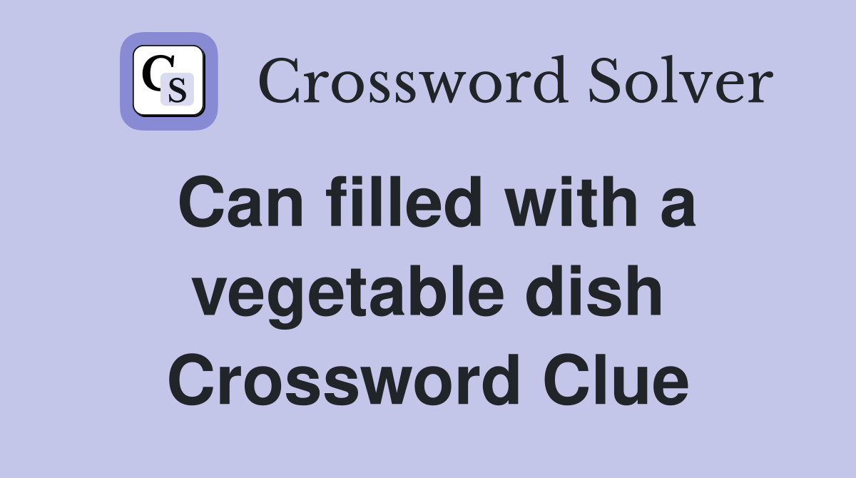 Can filled with a vegetable dish Crossword Clue
