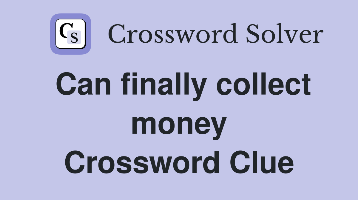 Can finally collect money Crossword Clue