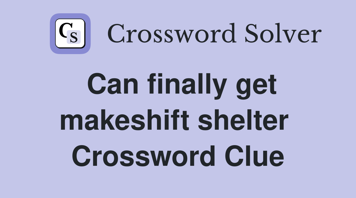 Can finally get makeshift shelter  Crossword Clue