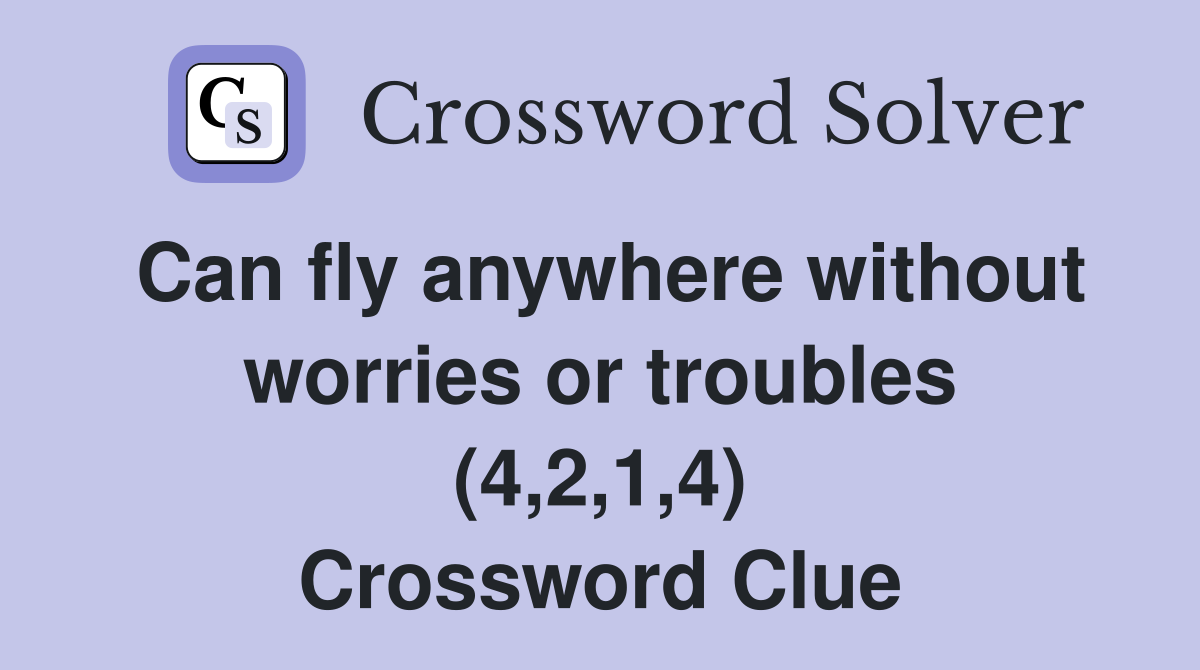 Can fly anywhere without worries or troubles (4,2,1,4) Crossword Clue