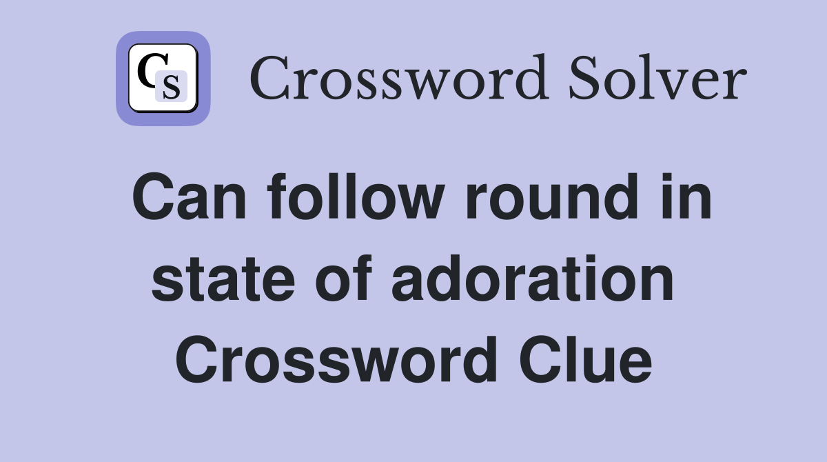 Can follow round in state of adoration Crossword Clue