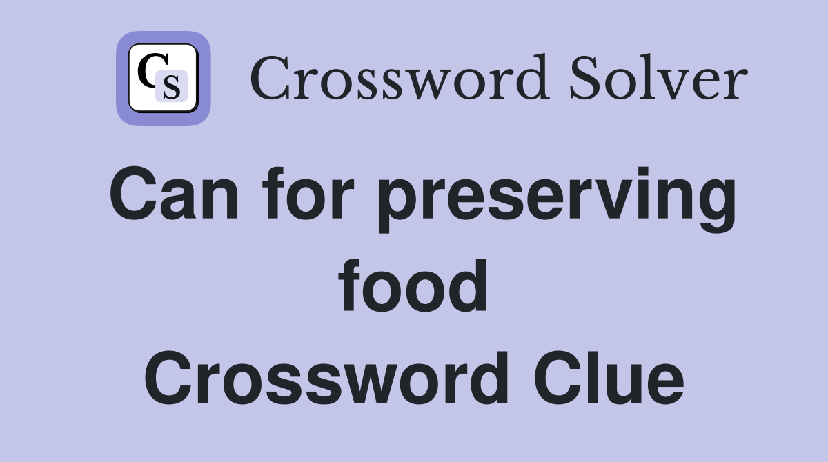 Can for preserving food Crossword Clue