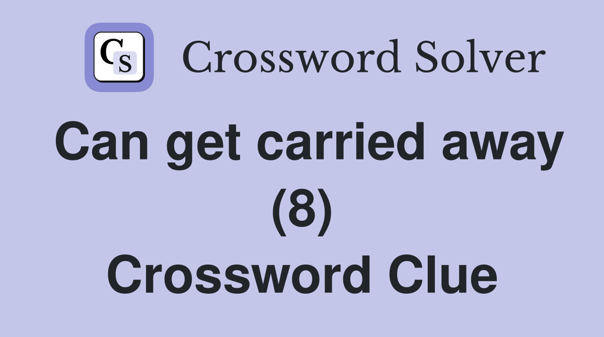 Can get carried away (8) Crossword Clue