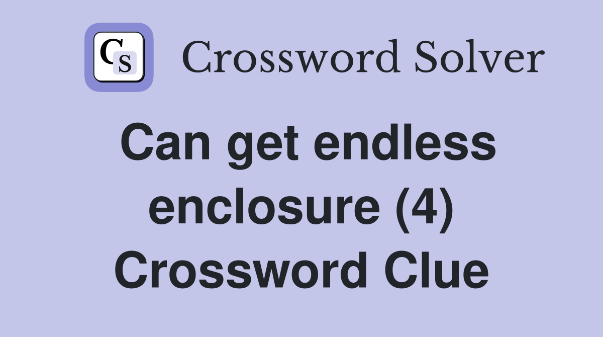 Can get endless enclosure (4) Crossword Clue