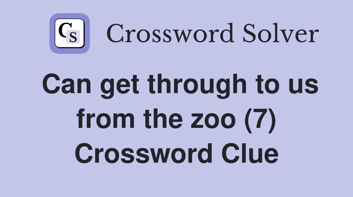 Can get through to us from the zoo (7) Crossword Clue
