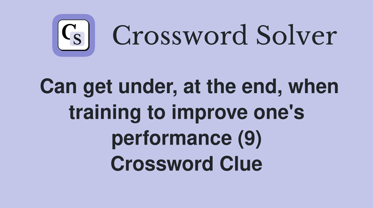 Can get under, at the end, when training to improve one's performance (9) Crossword Clue