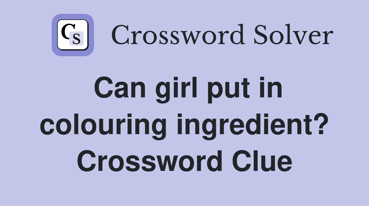 Can girl put in colouring ingredient? Crossword Clue Answers