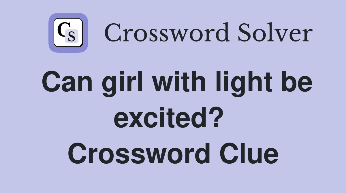 Can girl with light be excited?  Crossword Clue