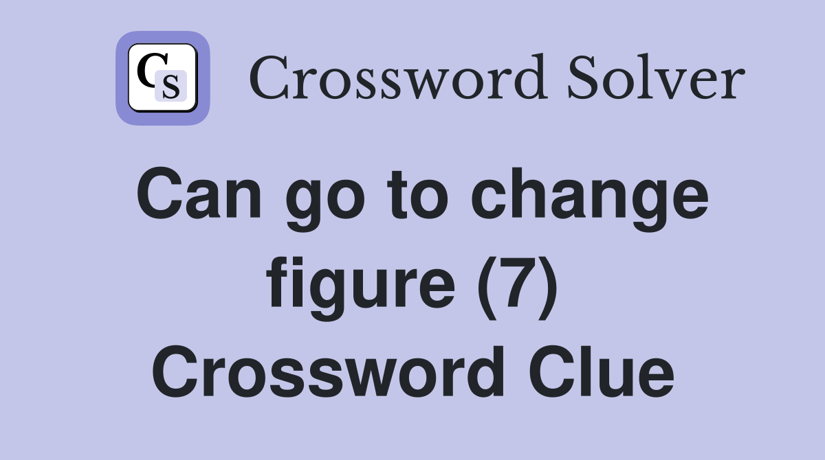 Can go to change figure (7) Crossword Clue