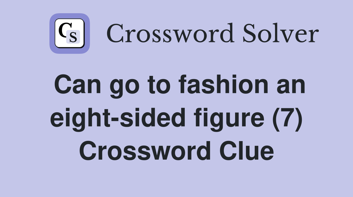 Can go to fashion an eight-sided figure (7) Crossword Clue