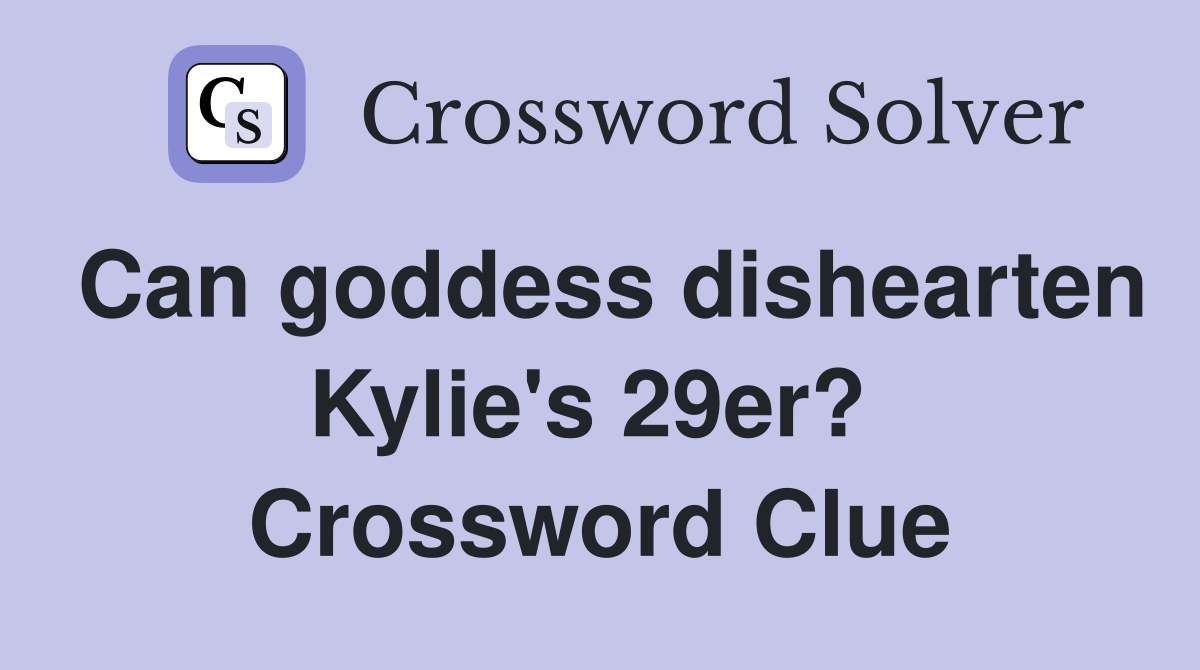 Can goddess dishearten Kylie's 29er?  Crossword Clue
