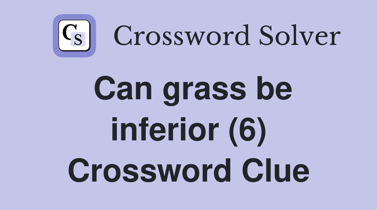 Can grass be inferior (6) Crossword Clue
