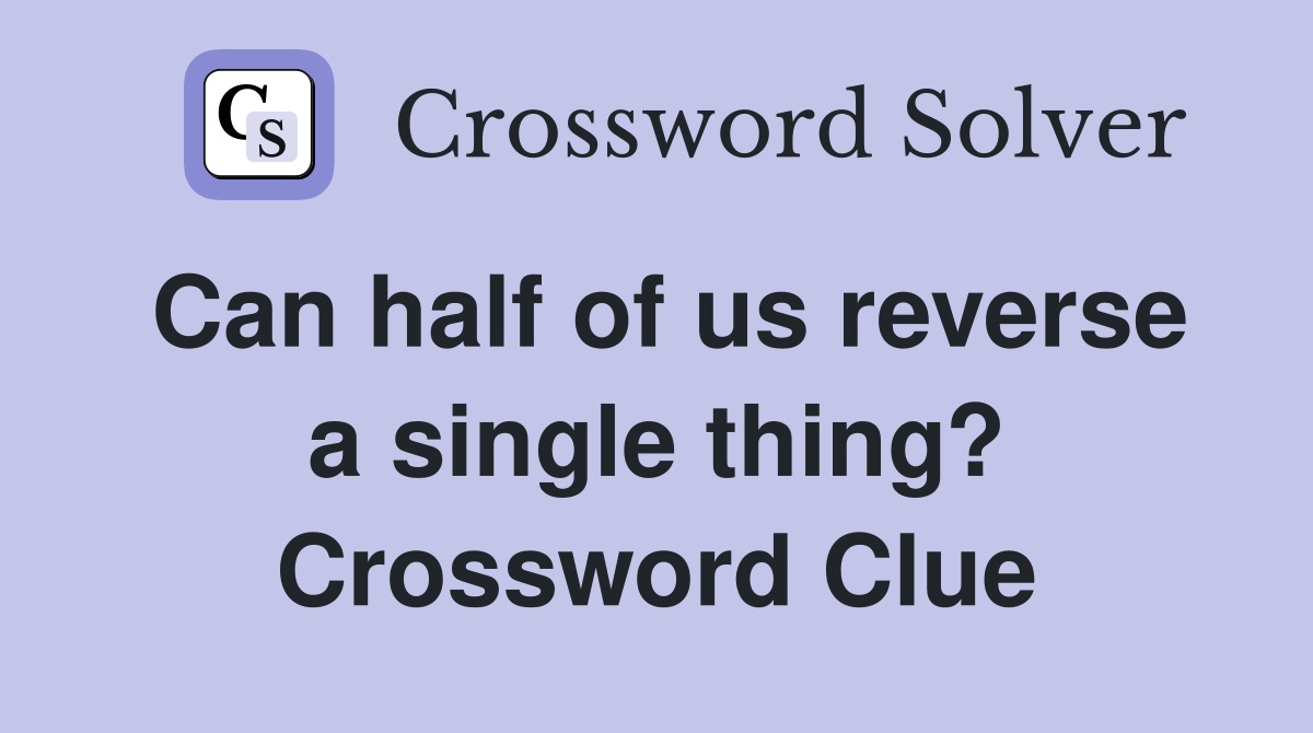 Can half of us reverse a single thing? Crossword Clue