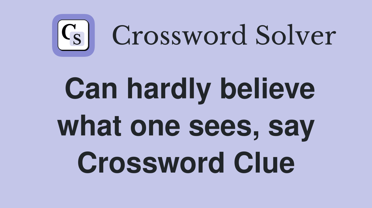 Can hardly believe what one sees, say Crossword Clue