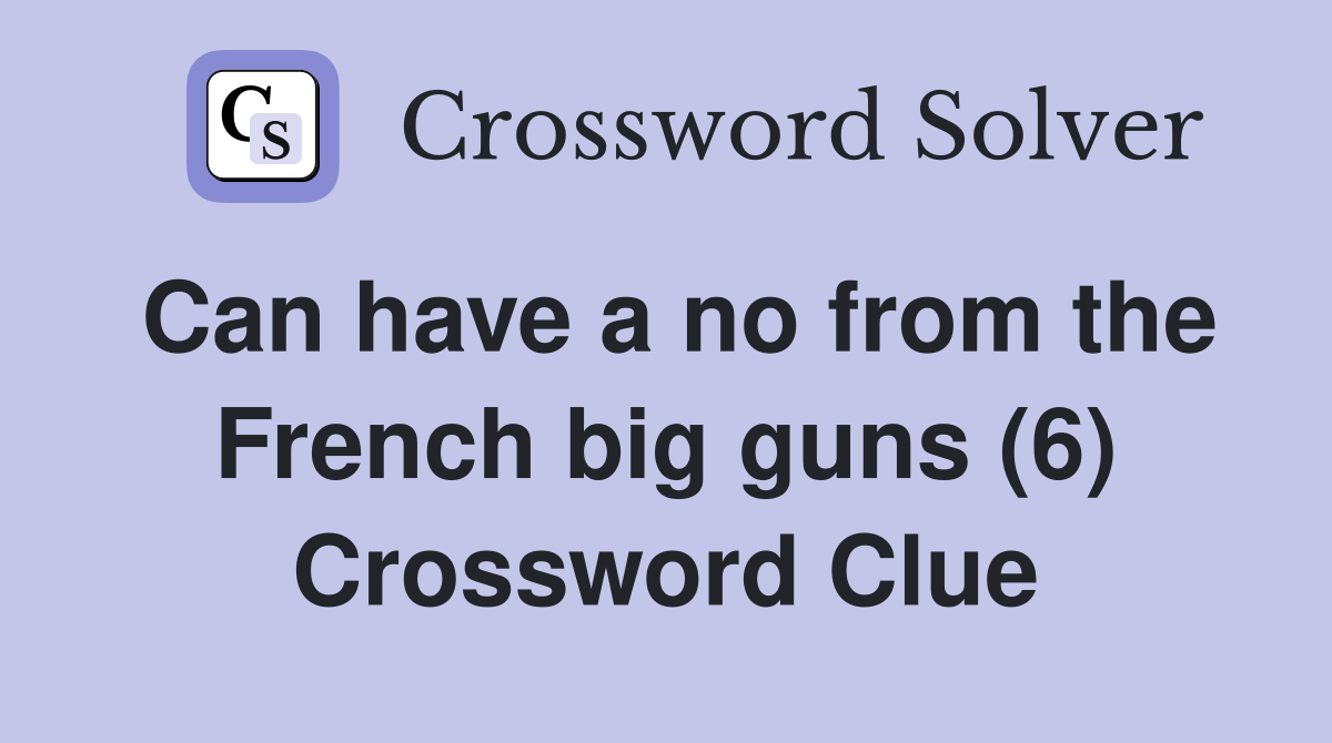 Can have a no from the French big guns (6) Crossword Clue