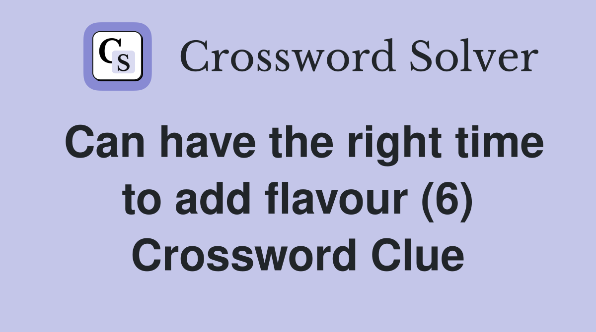 Can have the right time to add flavour (6) Crossword Clue