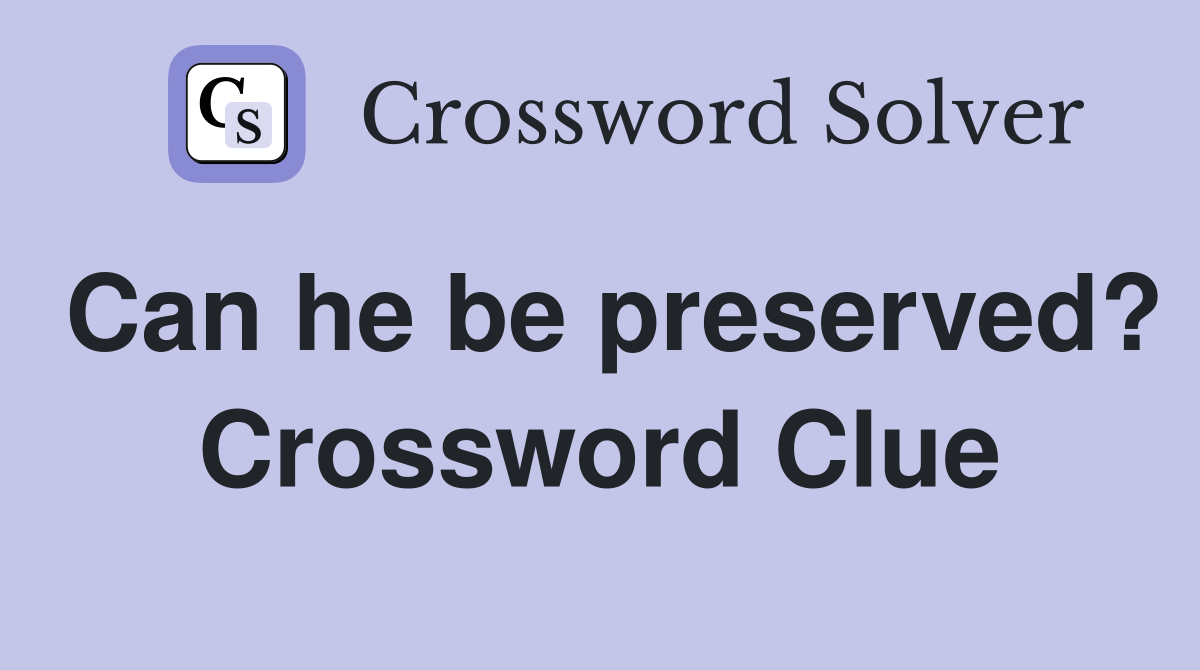 Can he be preserved? Crossword Clue