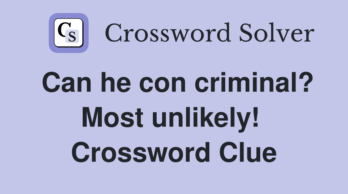 Can he con criminal? Most unlikely!  Crossword Clue