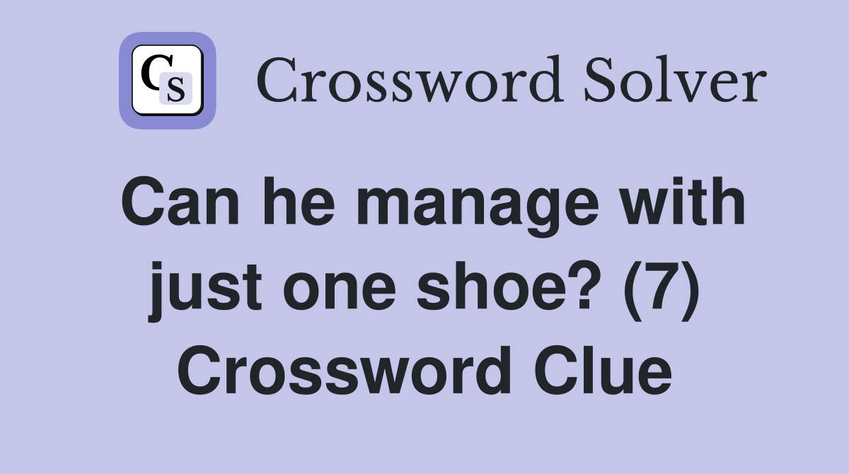 Can he manage with just one shoe? (7) Crossword Clue