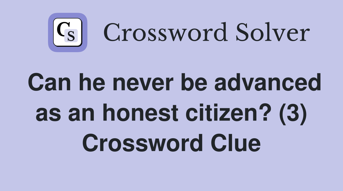 Can he never be advanced as an honest citizen? (3) Crossword Clue