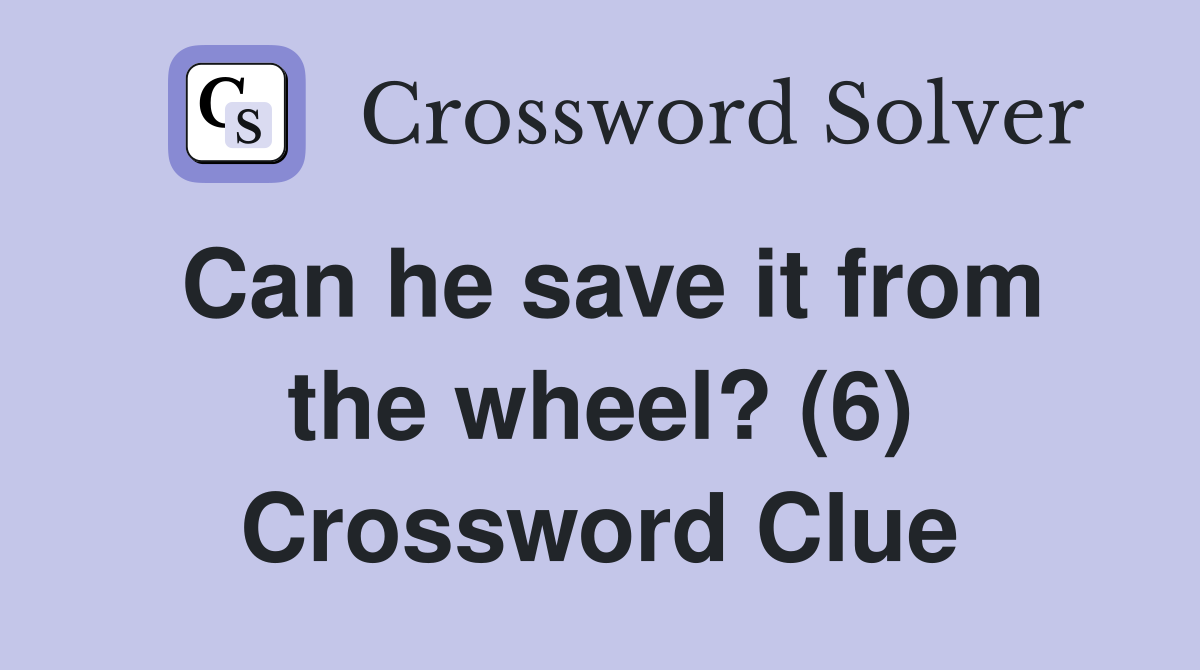Can he save it from the wheel? (6) Crossword Clue