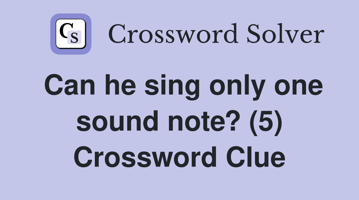 Can he sing only one sound note? (5) Crossword Clue