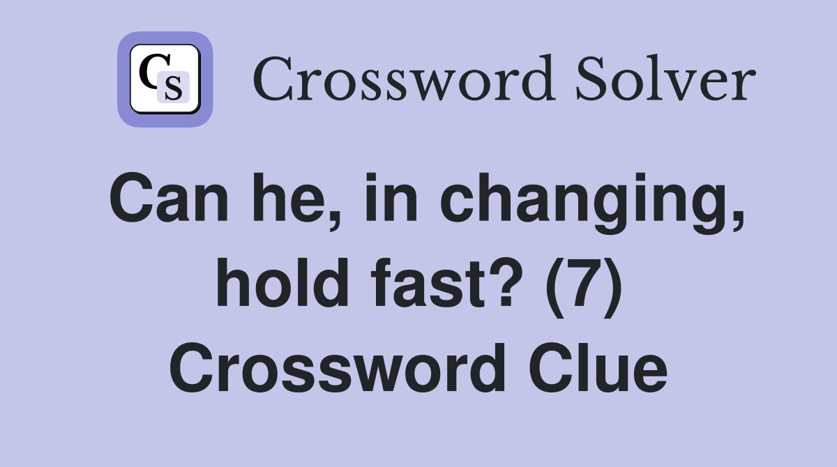 Can he, in changing, hold fast? (7) Crossword Clue