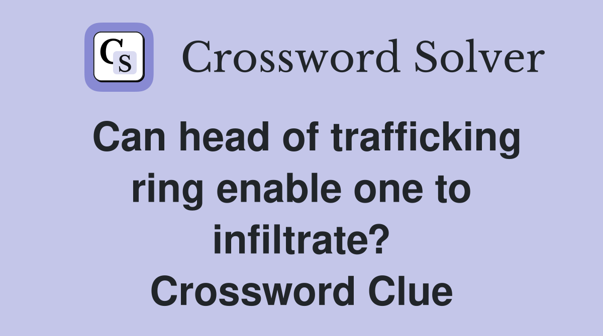 Can head of trafficking ring enable one to infiltrate? Crossword Clue