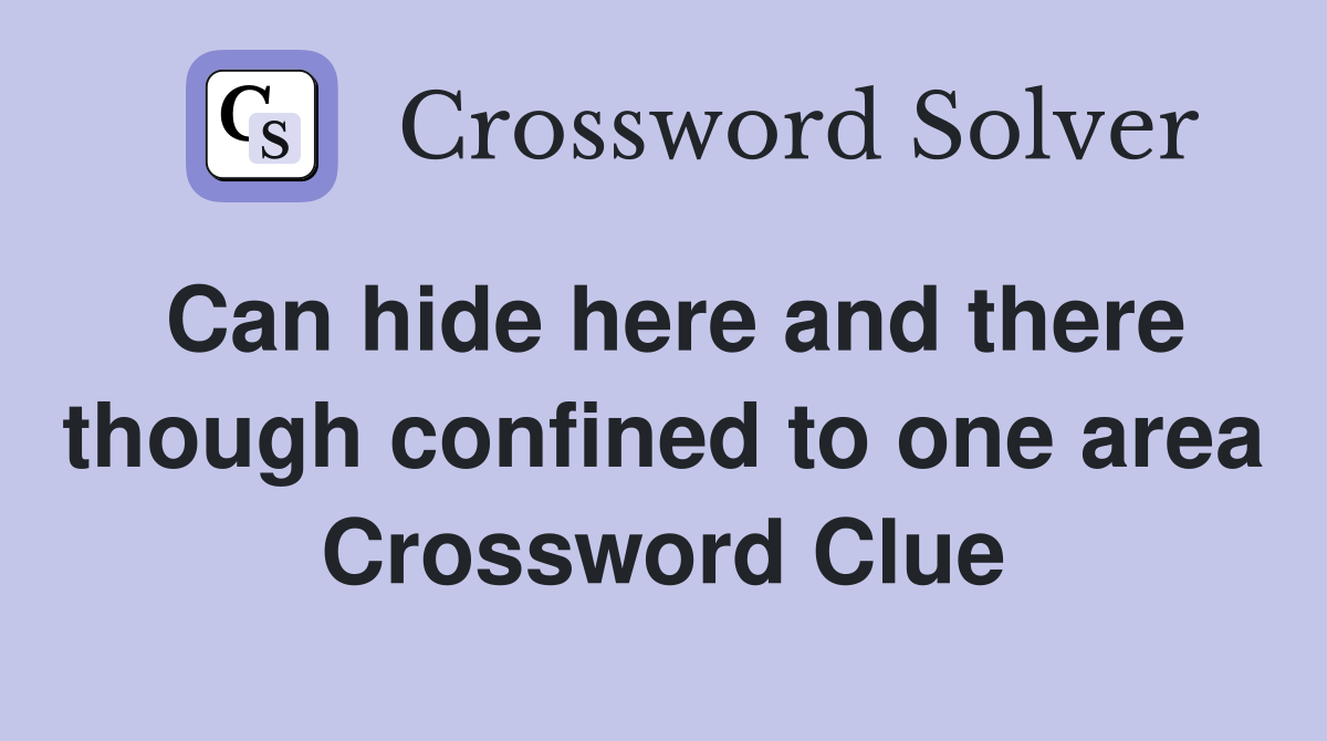 Can hide here and there though confined to one area Crossword Clue