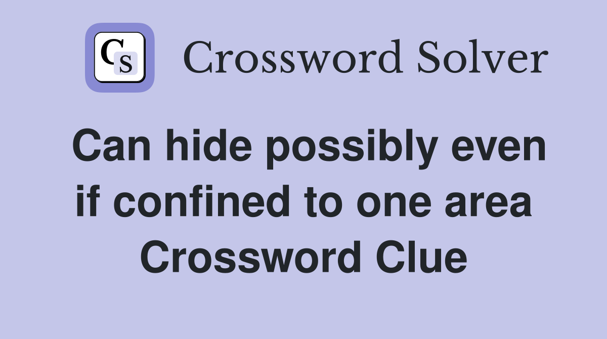 Can hide possibly even if confined to one area Crossword Clue
