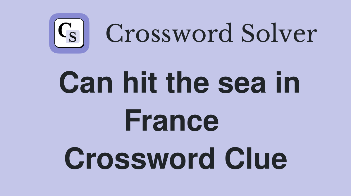 Can hit the sea in France  Crossword Clue