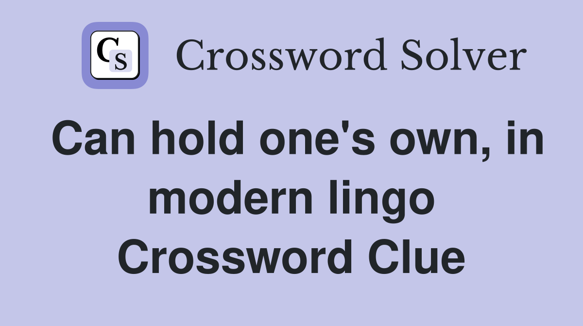 Can hold one's own, in modern lingo Crossword Clue