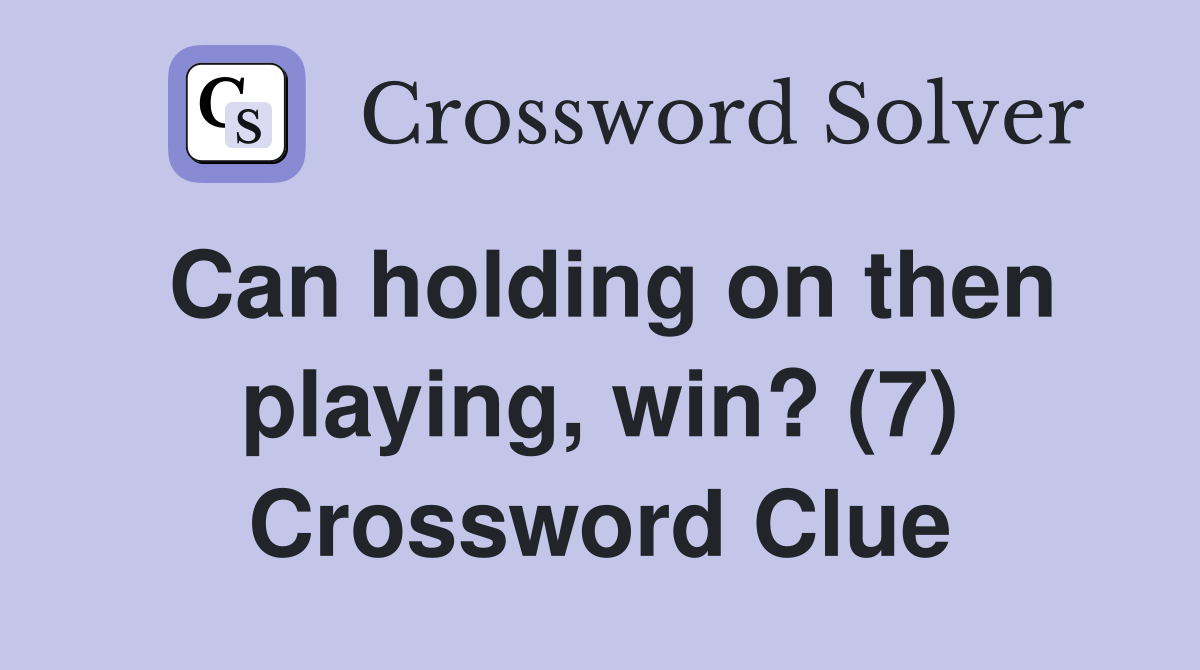 Can holding on then playing, win? (7) Crossword Clue