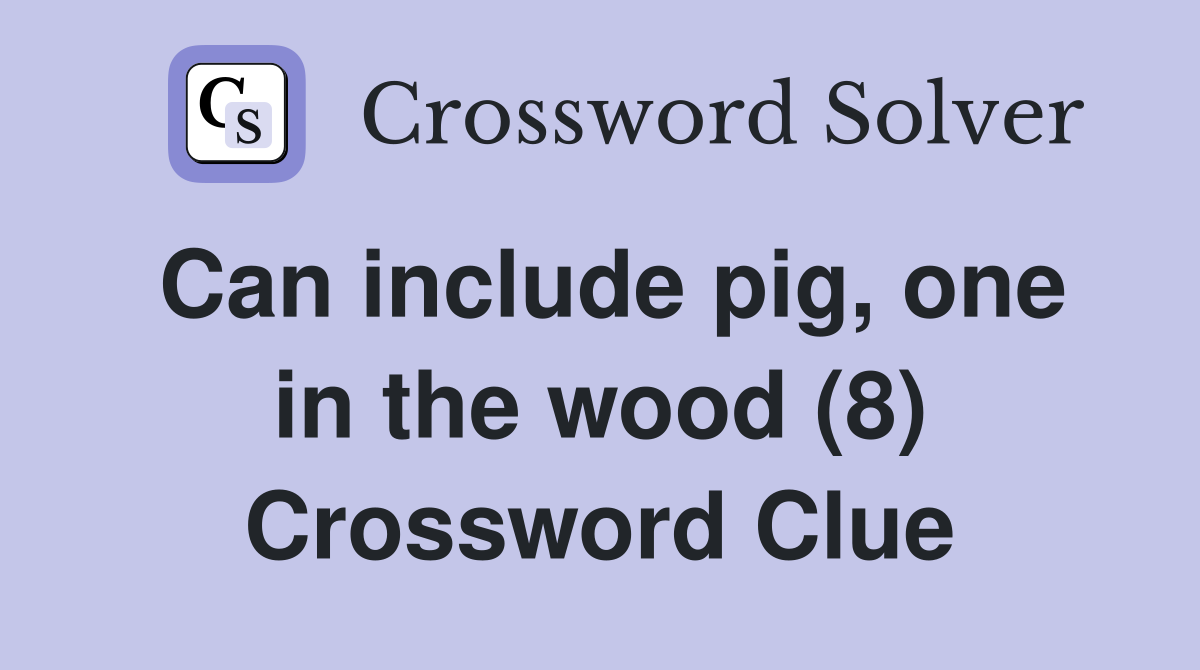 Can include pig, one in the wood (8) Crossword Clue