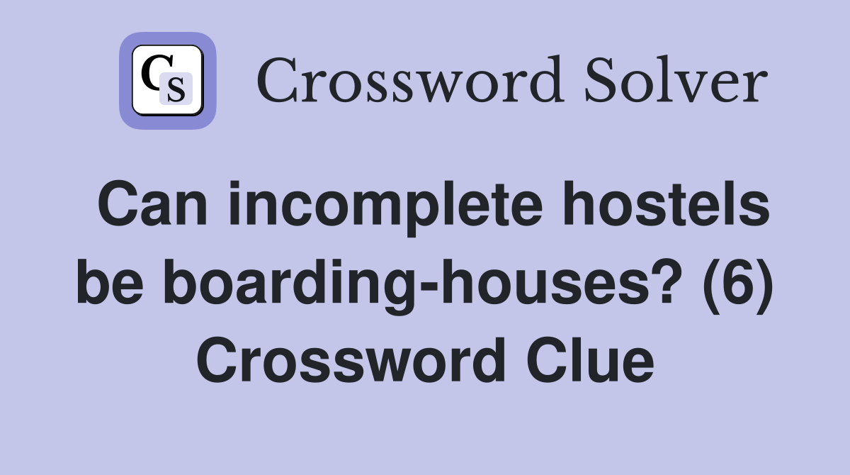 Can incomplete hostels be boarding-houses? (6) Crossword Clue