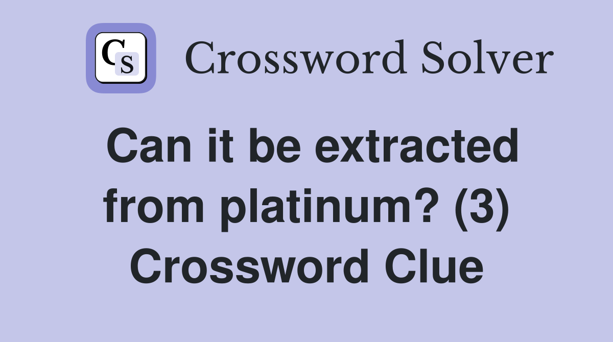 Can it be extracted from platinum? (3) Crossword Clue