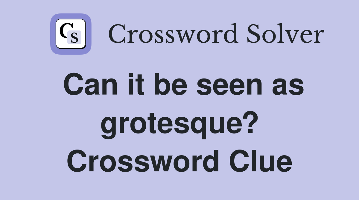 Can it be seen as grotesque? Crossword Clue