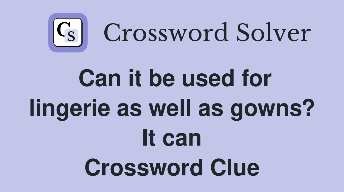 Can it be used for lingerie as well as gowns? It can Crossword Clue