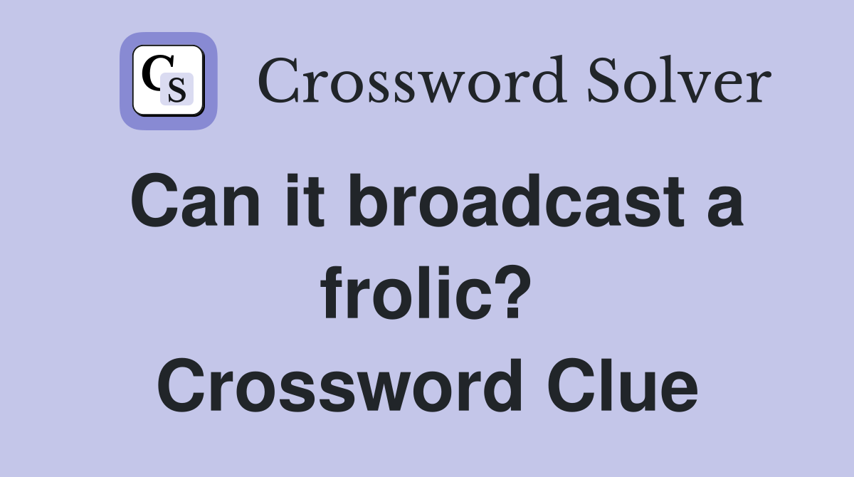 Can it broadcast a frolic? Crossword Clue