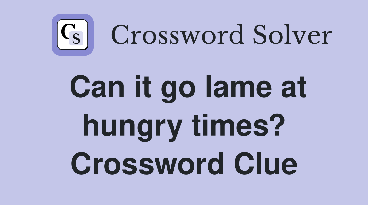 Can it go lame at hungry times? Crossword Clue