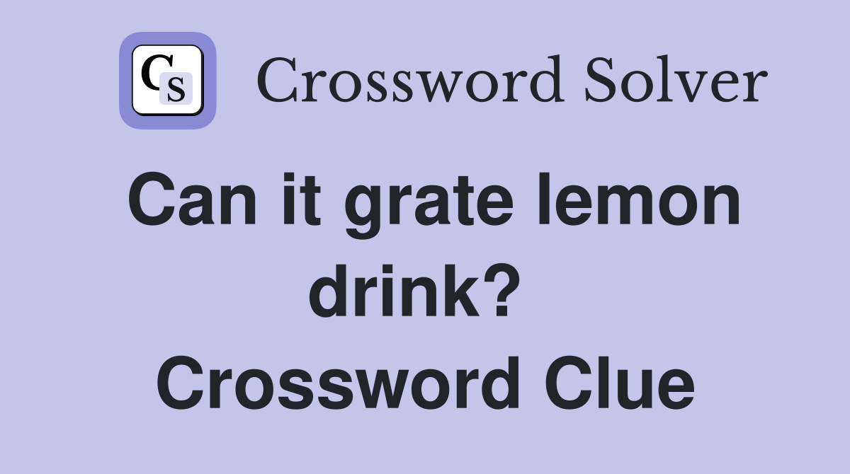 Can it grate lemon drink?  Crossword Clue