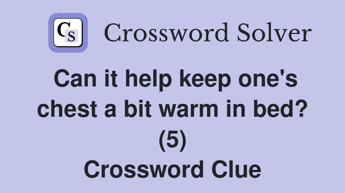 Can it help keep one's chest a bit warm in bed? (5) Crossword Clue