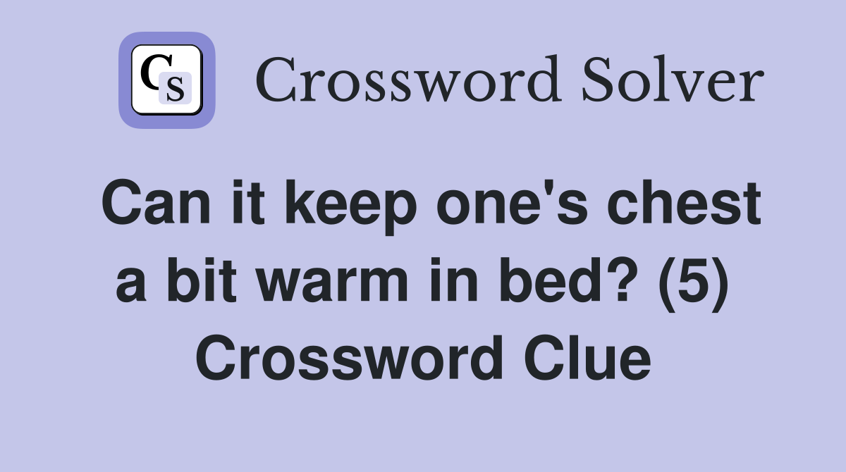 Can it keep one's chest a bit warm in bed? (5) Crossword Clue