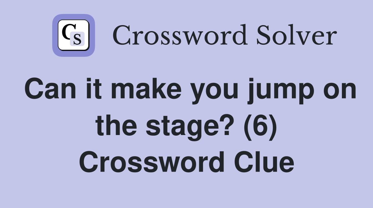 Can it make you jump on the stage? (6) Crossword Clue