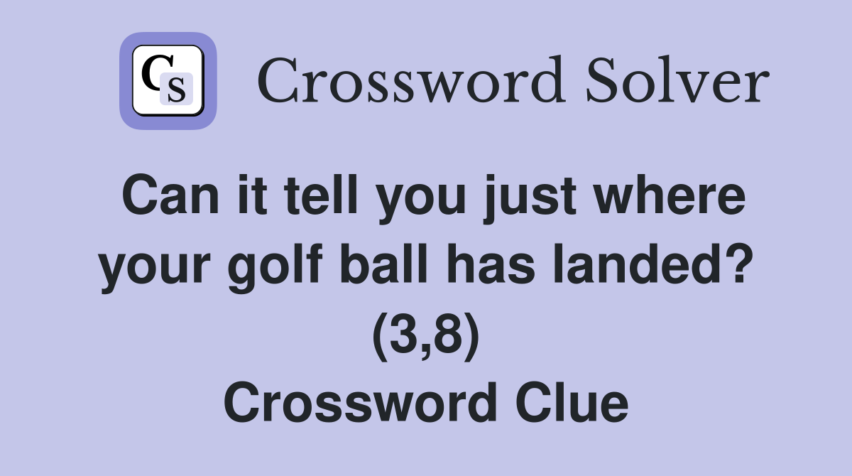 Can it tell you just where your golf ball has landed? (3,8) Crossword Clue