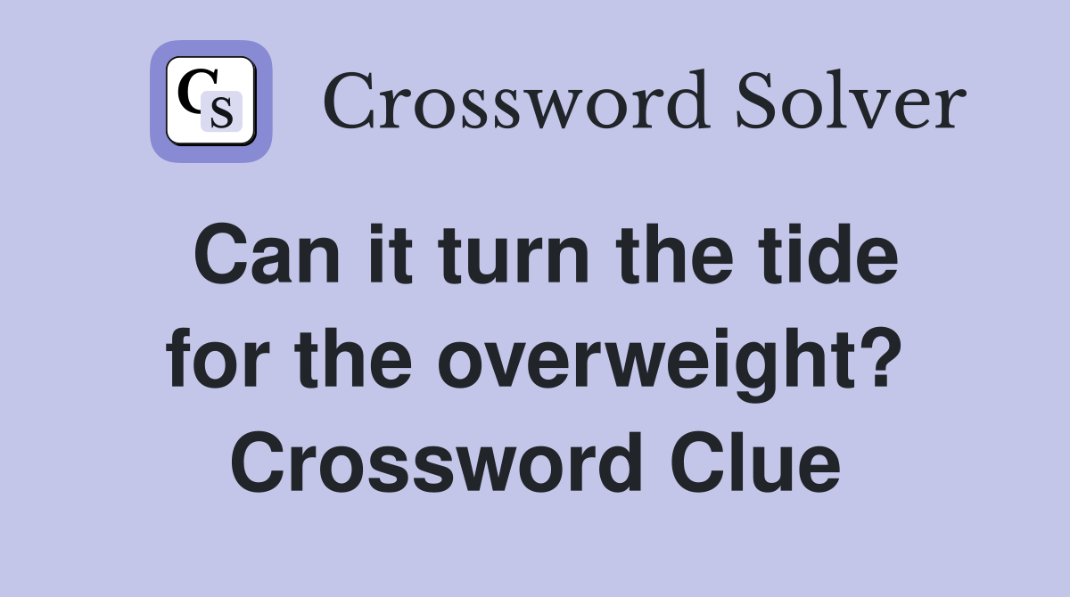 Can it turn the tide for the overweight? Crossword Clue