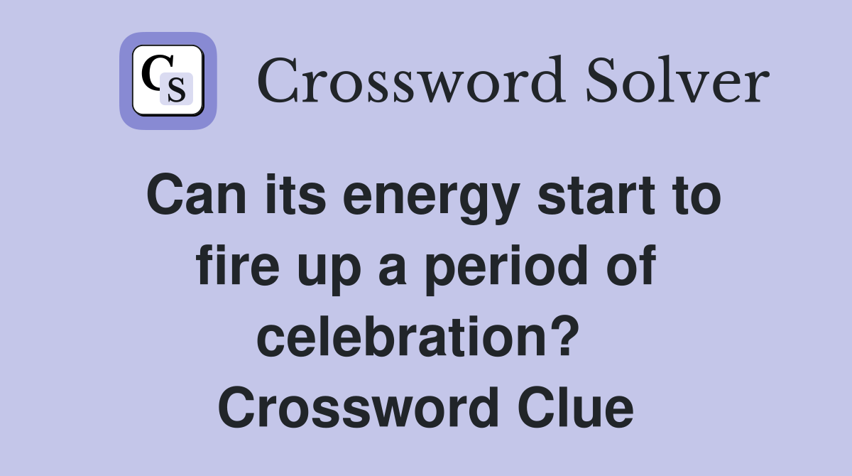 Can its energy start to fire up a period of celebration?  Crossword Clue