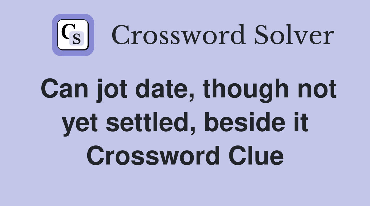 Can jot date, though not yet settled, beside it Crossword Clue