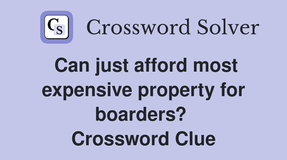 Can just afford most expensive property for boarders?  Crossword Clue